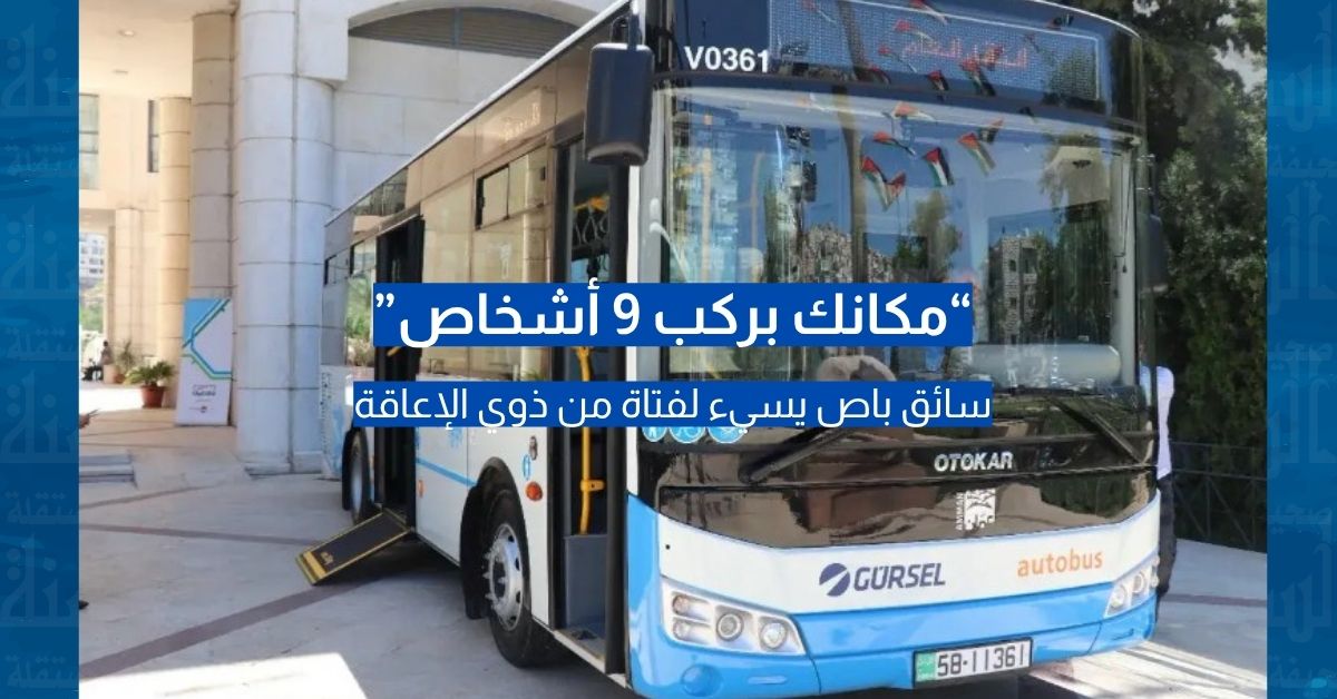 سائق حافلة في عمان يسيء لفتاة من ذوي الإعاقة ..  والشركة تتوعد بالمحاسبة